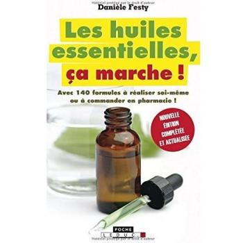 Les huiles essentielles, ça marche ! : Avec 140 formules à réaliser soi-même ou à commander en pharmacie !