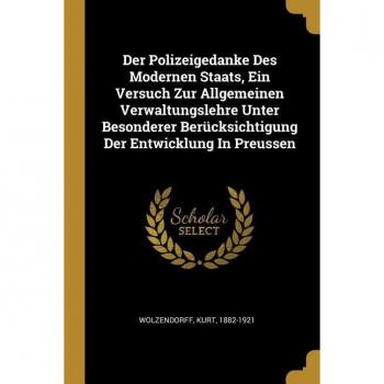 Der Polizeigedanke Des Modernen Staats Ein Versuch Zur Allgemeinen Verwaltungslehre Unter Besonderer Berücksichtigung Der Entwicklung in Preussen