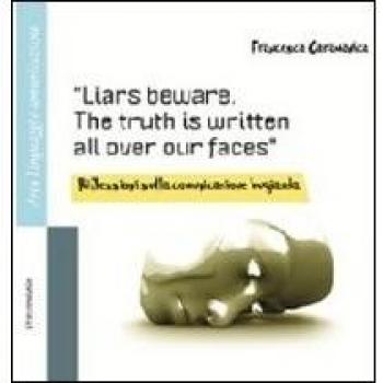 Liars beware. The truth is written all over our faces. Riflessioni sulla comunicazione bugiarda. Ediz. italiana e inglese