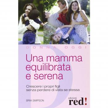 Una mamma equilibrata e serena. Crescere i propri figli senza perdere di vista sé stessa
