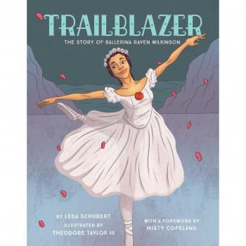 Trailblazer The Story of Ballerina Raven Wilkinson by Leda Schubert & Illustrated by Theodore Taylor