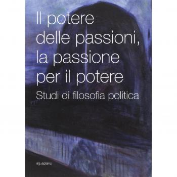 Il potere delle passioni, la passione per il potere. Studi di filosofia politica