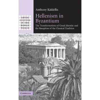Hellenism in Byzantium: The Transformations of Greek Identity and the Reception of the Classical Tradition