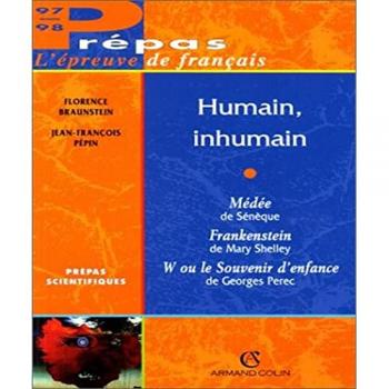 Humain, inhumain : Médée de Sénèque, Frankenstein de Mary Shelley, W ou Le souvenir d'enfance de Georges Perec (Prépas)