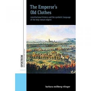 The Emperor's Old Clothes: Constitutional History and Symbolic Language of the Holy Roman Empire