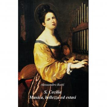 S. Cecilia. Musica, bellezza ed estasi. Riflessioni sulla figura di una santa divenuta icona della musica