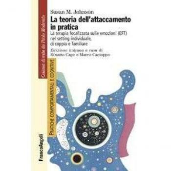 La teoria dell'attaccamento in pratica. La terapia focalizzata sulle emozioni (EFT) nel setting individuale, di coppia e familiare