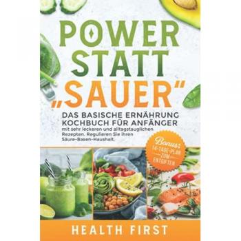 POWER STATT SAUER Das Basische Ernährung Kochbuch für Anfänger: mit sehr leckeren und alltagstauglichen Rezepten. Regulieren Sie ihren Säure-Basen-Haushalt. BONUS: 14-Tage-Plan zum Entgiften.