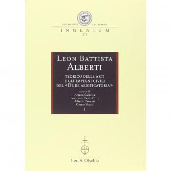 Leon Battista Alberti teorico delle arti e gli impegni civili del «De re aedificatoria». Atti dei Convegni internazionali
