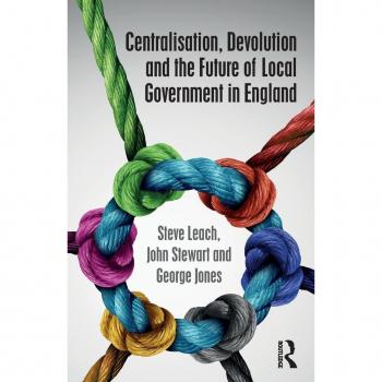 Centralisation, Devolution and the Future of Local Government in England (Routledge Studies in British Politics, Band 1)