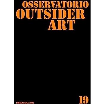 Osservatorio outsider art. Ediz. illustrata. Vol. 19: Primavera 2020.