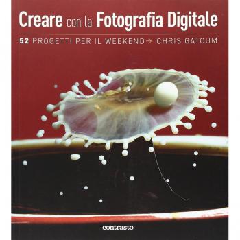 Creare con la fotografia digitale. 52 progetti per il weekend