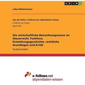 Die wirtschaftliche Betrachtungsweise im Steuerrecht. Funktion, Entstehungsgeschichte, rechtliche Grundlagen und Kritik