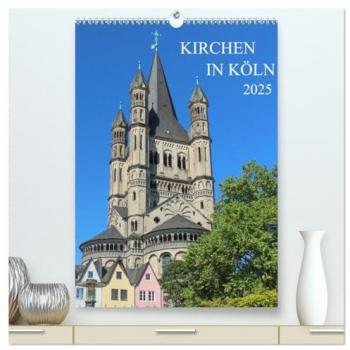 Kirchen in Köln (hochwertiger Premium Wandkalender 2025 DIN A2 hoch) Kunstdruck in Hochglanz