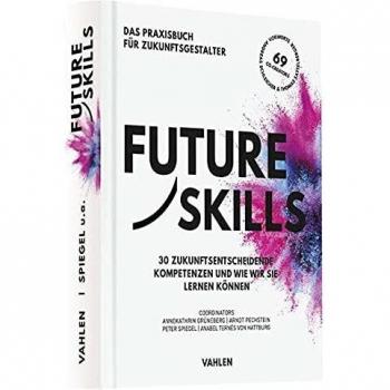 Future Skills: 30 Zukunftsentscheidende Kompetenzen und wie wir sie lernen können