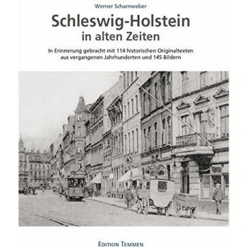 Werner Scharnweber Schleswig-Holstein In Alten Zeiten: In Erinnerung Gebracht Mit 114 Historischen Originaltexten Aus Vergangenen Jahrhunderten Und 145 Bildern