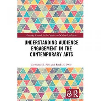 Understanding Audience Engagement in the Contemporary Arts (Routledge Research in the Creative and Cultural Industries)