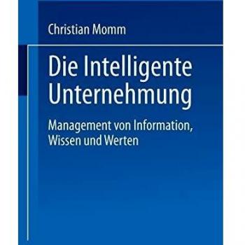 Die Intelligente Unternehmung: Management von Information, Wissen und Werten