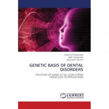 Parashar, Shweta: GENETIC BASIS OF DENTAL DISORDERS