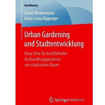 Urban Gardening und Stadtentwicklung: Neue Orte für konflikthafte Aushandlungsprozesse um städtischen Raum