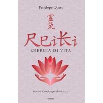 Reiki. Energia di vita. Manuale completo per i livelli 1, 2 e 3