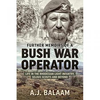 Further Memoirs of a Bush War Operator : Life in the Rhodesian Light Infantry, Selous Scouts and Beyond