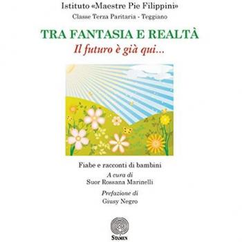 Tra fantasia e realtà. Il futuro è già qui... Fiabe e racconti di bambini