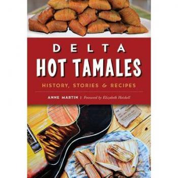 Delta Hot Tamales History Stories amp Recipes by Anne Martin & Foreword by Elizabeth Heiskell