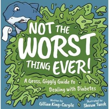 Not the Worst Thing Ever!: A Gross, Giggly Guide to Dealing with Diabetes