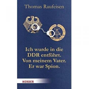 Ich wurde in die DDR entführt. Von meinem Vater. Er war Spion.: Eine deutsche Tragödie