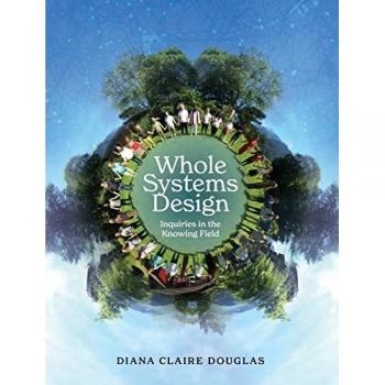 Whole Systems Design: Inquiries in the Knowing Field