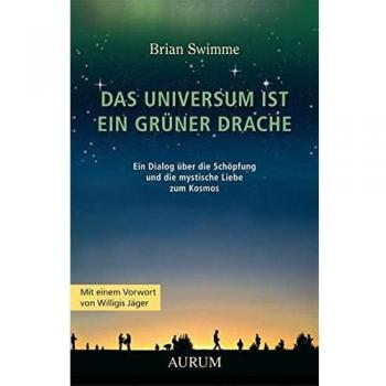 Das Universum ist ein grüner Drache: Ein Dialog über die Schöpfung und die mystische Liebe zum Kosmos