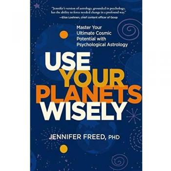 Use Your Planets Wisely : Master Your Ultimate Cosmic Potential with Psychological Astrology