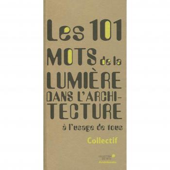 Les 101 mots de la lumière dans l'architecture à l'usage de tous
