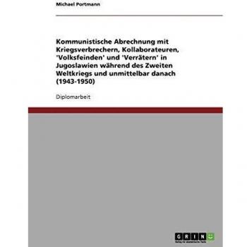 Kommunistische Abrechnung mit Kriegsverbrechern, Kollaborateuren, 'Volksfeinden' und 'Verrätern' in Jugoslawien während des Zweiten Weltkriegs und unmittelbar danach (1943-1950)