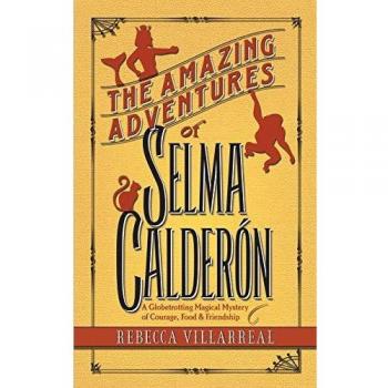 The Amazing Adventures of Selma Calderon: A Globetrotting Magical Mystery of Courage, Food & Friendship
