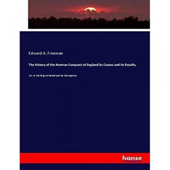The History of the Norman Conquest of England its Causes and its Results,: Vol. III