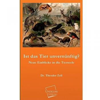 Ist das Tier unvernünftig?: Neue Einblicke in die Tierseele
