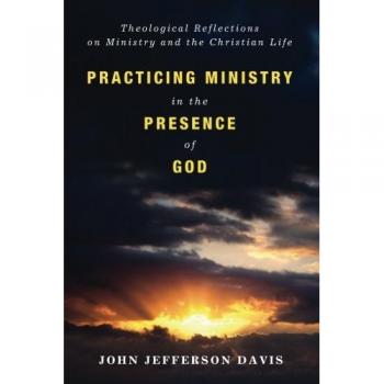 Practicing Ministry in the Presence of God: Theological Reflections on Ministry and the Christian Life