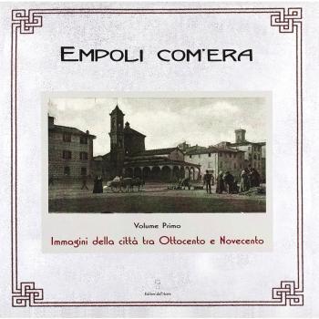 Empoli com'era. Immagini della città tra Ottocento e Novecento