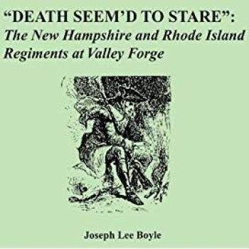 Death Seem'd to Stare: The New Hampshire and Rhode Island Regiments at Valley Forge
