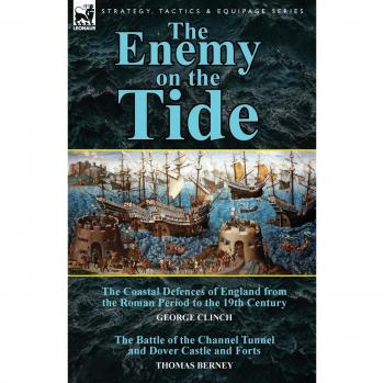 The Enemy on the Tide-The Coastal Defences of England from the Roman Period to the 19th Century by George Clinch & the Battle of the Channel Tunnel an