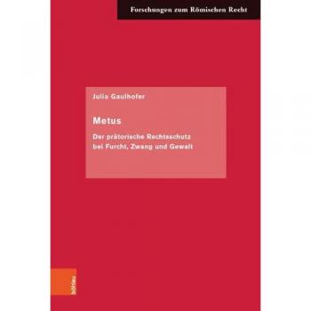 Metus: Der prätorische Rechtsschutz bei Furcht, Zwang und Gewalt