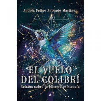 El vuelo del colibrí. Relatos sobre la efímera existencia (Tapa blanda).