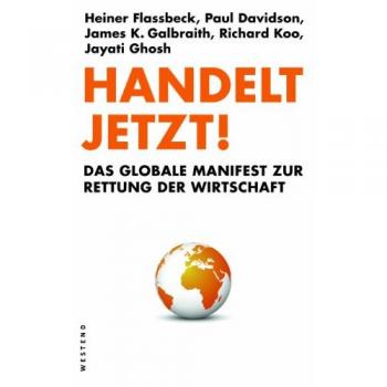 Heiner Flassbeck Handelt Jetzt!: Das Globale Manifest Zur Rettung Der Wirtschaft