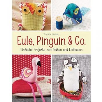 Eule, Pinguin & Co.: Einfache Projekte zum Nähen und Liebhaben