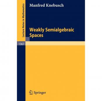 Weakly Semialgebraic Spaces (Lecture Notes in Mathematics, 1367, Band 1367)
