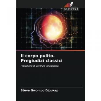 Il corpo pulito. Pregiudizi classici: Prefazione di Lorenzo Vinciguerra