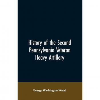 History of the Second Pennsylvania veteran heavy artillery, (112th regiment Pennsylvania volunteers) from 1861-1866, including the Provisional second Penn'a heavy artillery