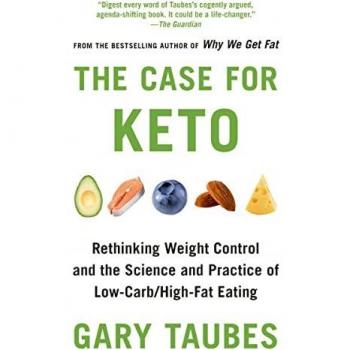 Gary Taubes The Case For Keto: Rethinking Weight Control And The Science And Practice Of Low-Carb/high-Fat Eating